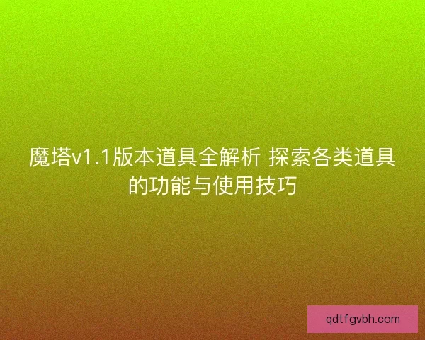 魔塔v1.1版本道具全解析 探索各类道具的功能与使用技巧