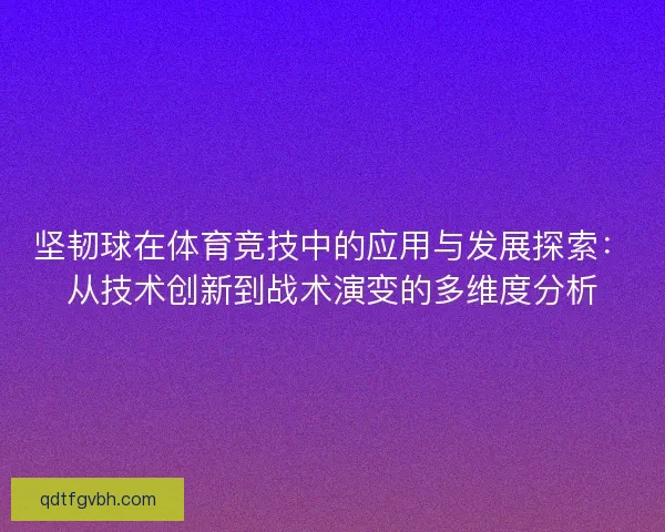 坚韧球在体育竞技中的应用与发展探索：从技术创新到战术演变的多维度分析
